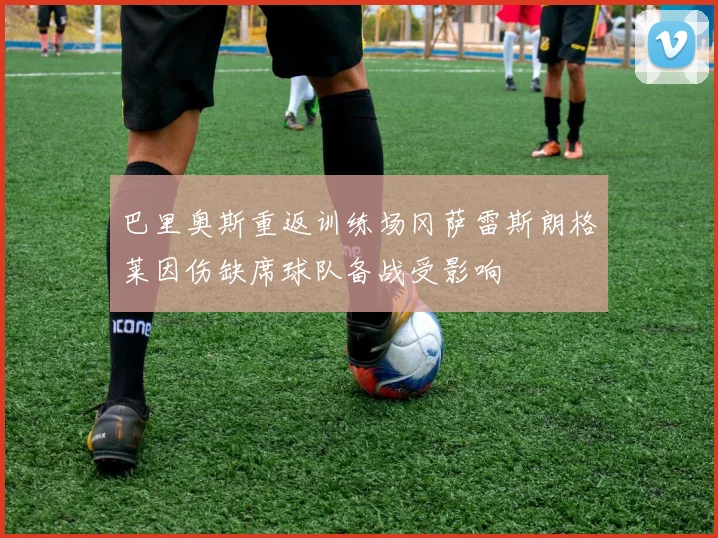 巴里奥斯重返训练场冈萨雷斯朗格莱因伤缺席球队备战受影响